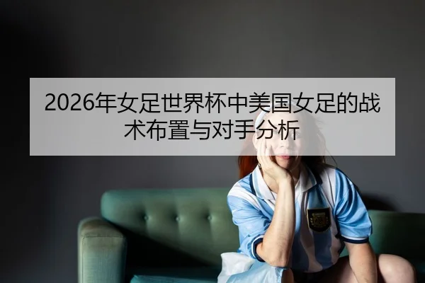 nian-nv-zu-shi-jie-bei-zhong-mei-guo-nv-zu-de-zhan-shu-bu-zhi-yu-dui-shou-fen-xi-2-745.jpg