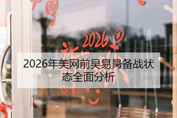 2026年美网前吴易昺备战状态全面分析
